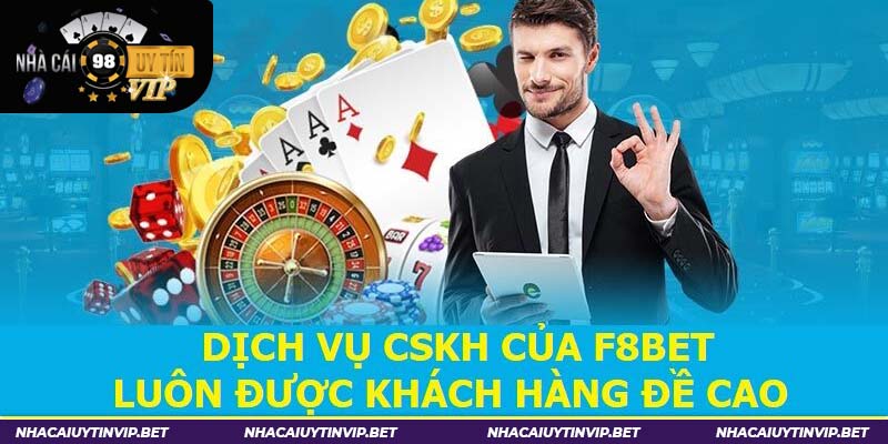 Dịch vụ CSKH của F8BET luôn được khách hàng đề cao